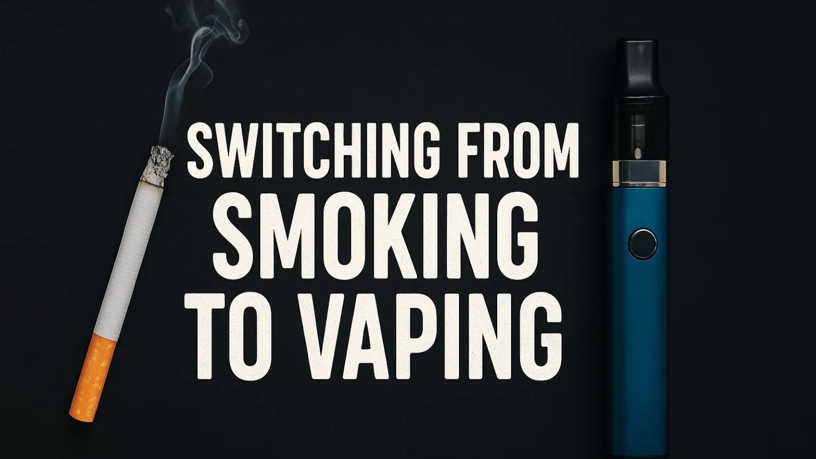Switching from Smoking to Vaping: A Complete Guide
