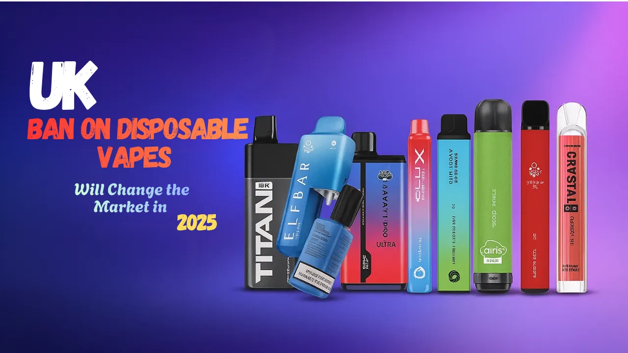 How the UK Ban on Disposable Vapes Will Change the Market in 2025