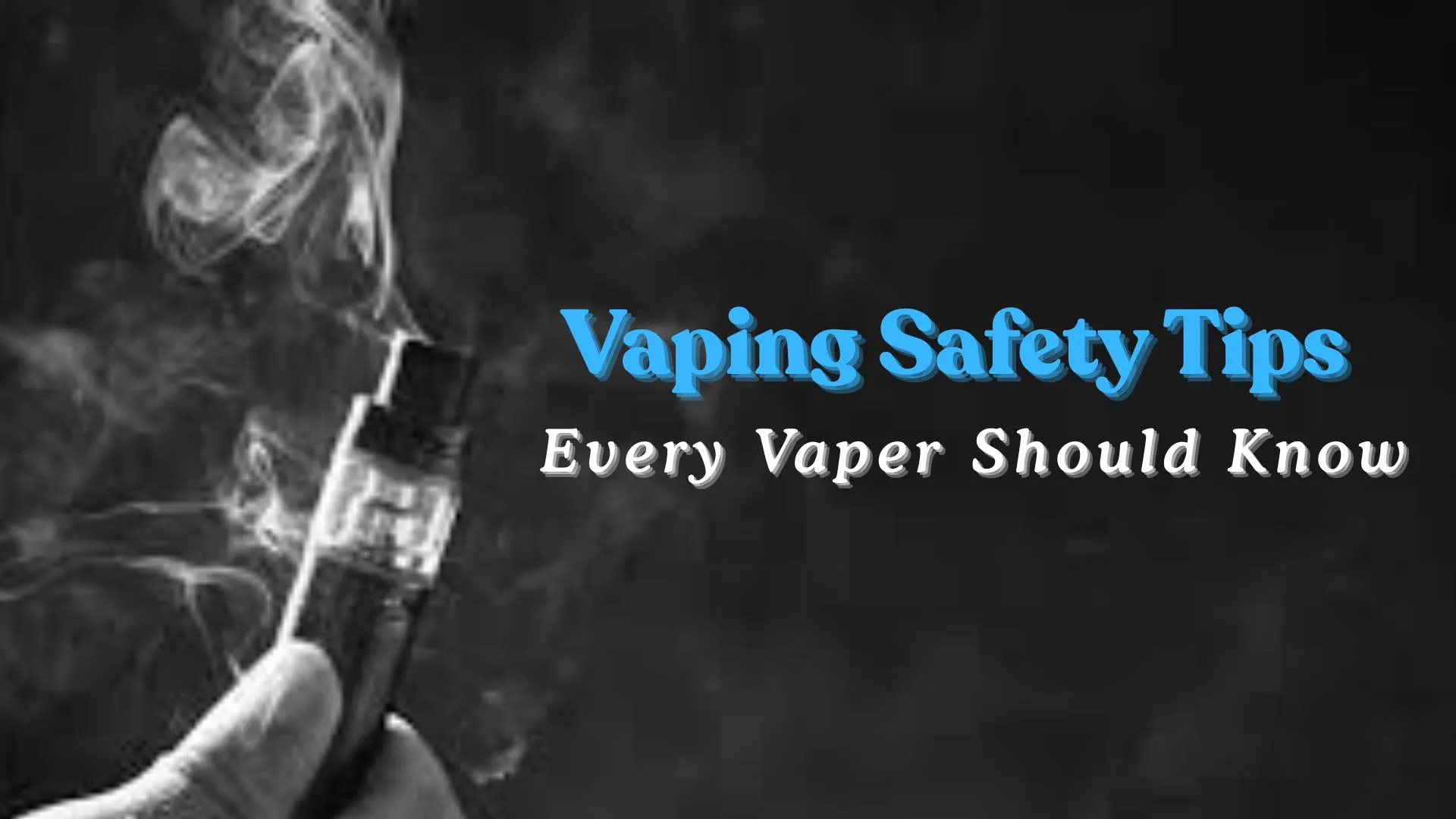 Vaping Safety Tips Every Vaper Should Know