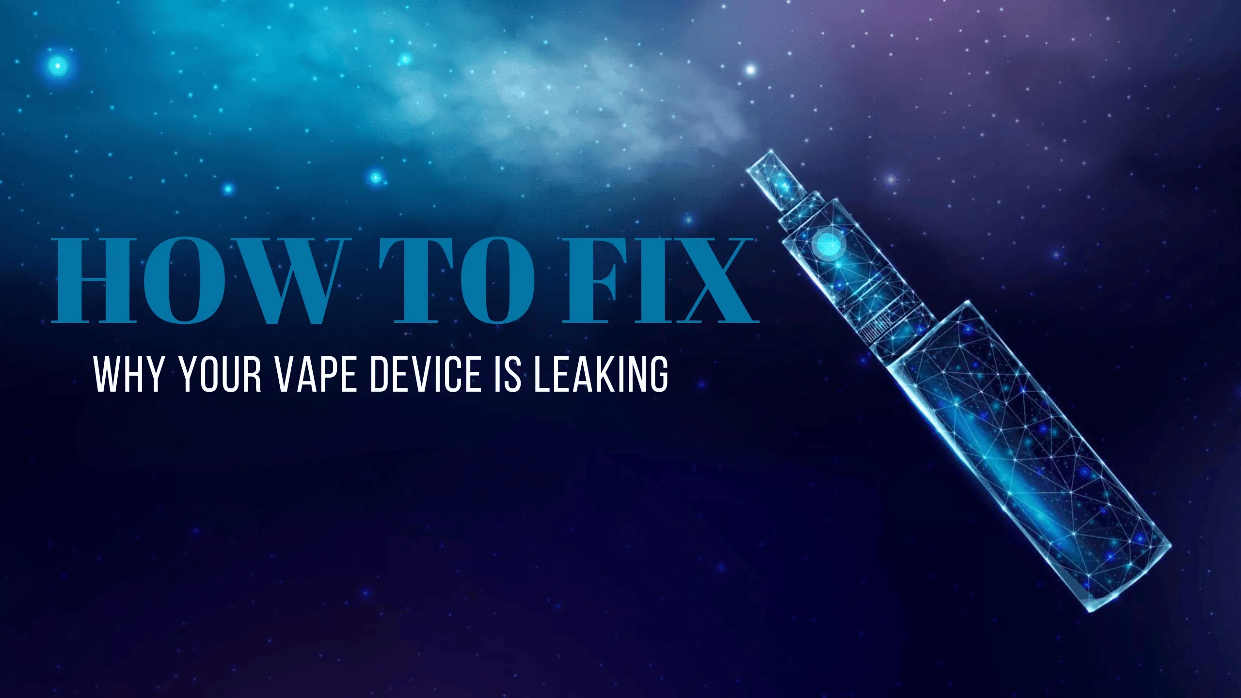 Why Your Vape Device is Leaking and How to Fix It
